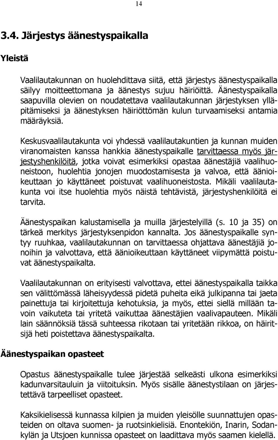 Keskusvaalilautakunta voi yhdessä vaalilautakuntien ja kunnan muiden viranomaisten kanssa hankkia äänestyspaikalle tarvittaessa myös järjestyshenkilöitä, jotka voivat esimerkiksi opastaa äänestäjiä
