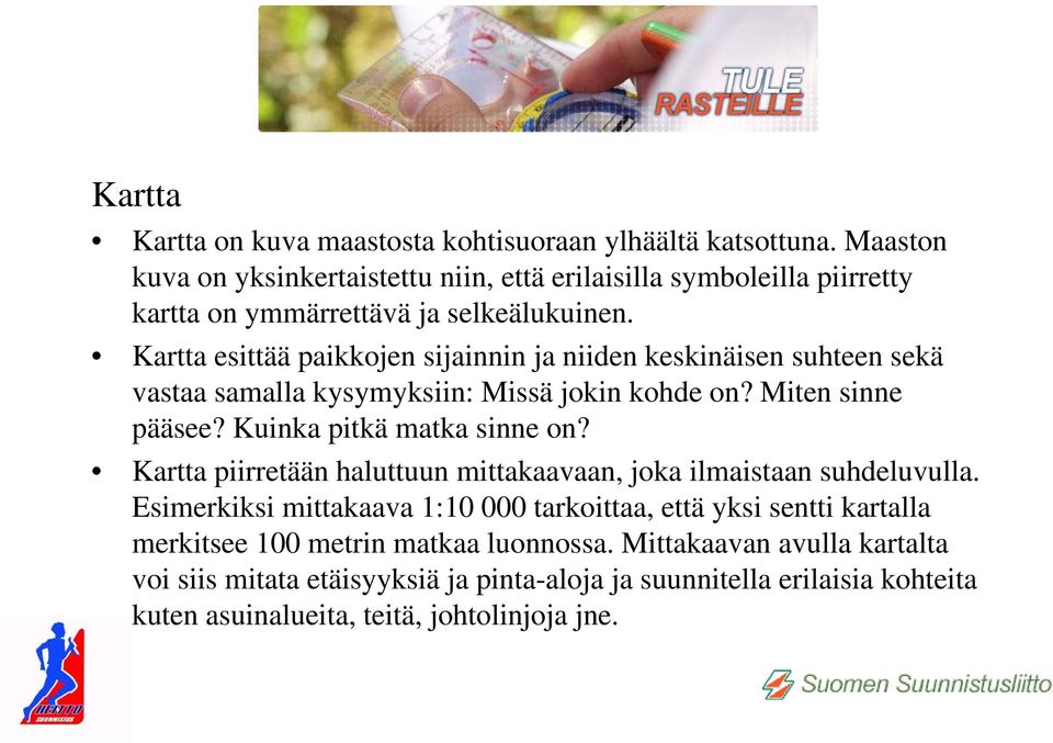 Kartta esittää paikkojen sijainnin ja niiden keskinäisen suhteen sekä vastaa samalla kysymyksiin: Missä jokin kohde on? Miten sinne pääsee? Kuinka pitkä matka sinne on?