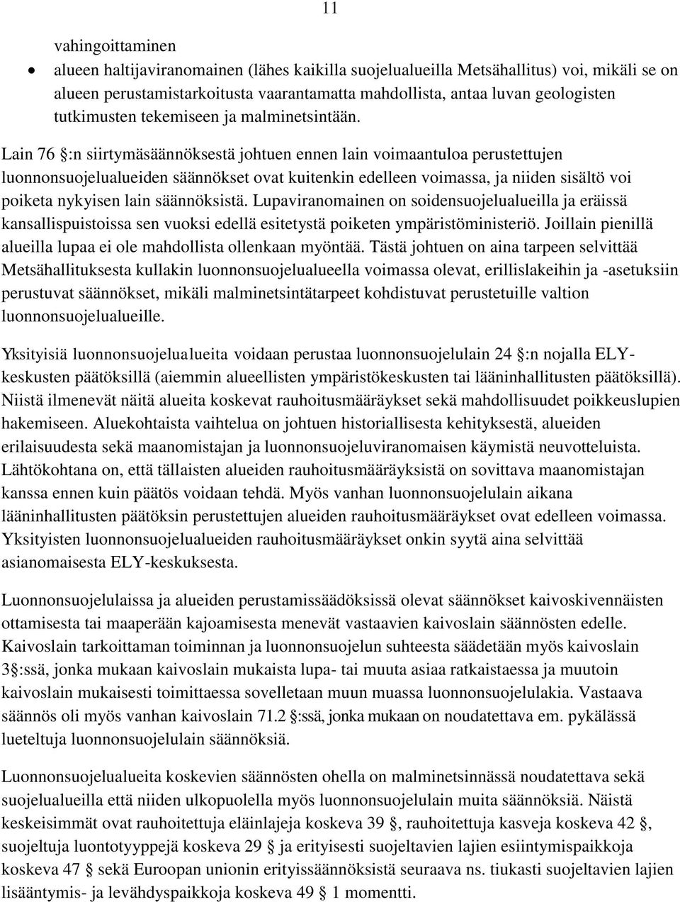 Lain 76 :n siirtymäsäännöksestä johtuen ennen lain voimaantuloa perustettujen luonnonsuojelualueiden säännökset ovat kuitenkin edelleen voimassa, ja niiden sisältö voi poiketa nykyisen lain