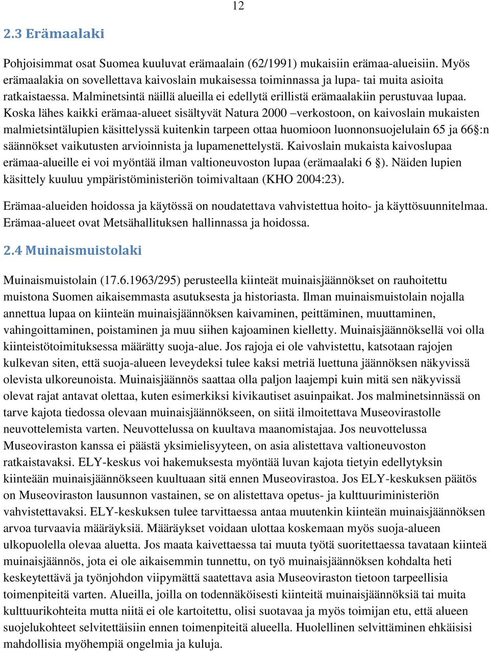 Koska lähes kaikki erämaa-alueet sisältyvät Natura 2000 verkostoon, on kaivoslain mukaisten malmietsintälupien käsittelyssä kuitenkin tarpeen ottaa huomioon luonnonsuojelulain 65 ja 66 :n säännökset