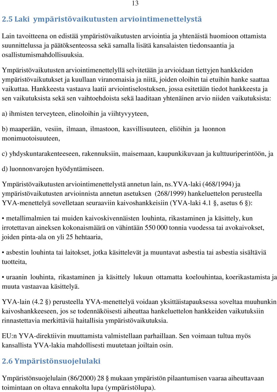 Ympäristövaikutusten arviointimenettelyllä selvitetään ja arvioidaan tiettyjen hankkeiden ympäristövaikutukset ja kuullaan viranomaisia ja niitä, joiden oloihin tai etuihin hanke saattaa vaikuttaa.