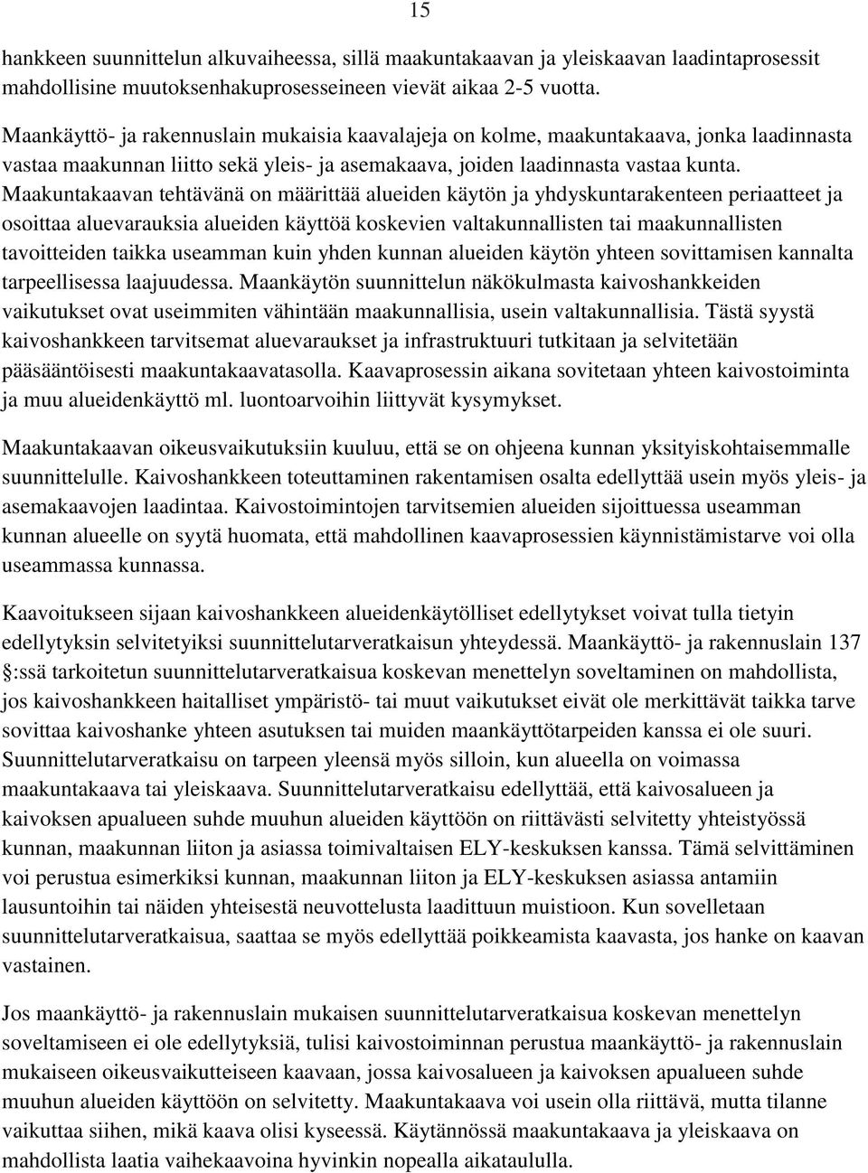 Maakuntakaavan tehtävänä on määrittää alueiden käytön ja yhdyskuntarakenteen periaatteet ja osoittaa aluevarauksia alueiden käyttöä koskevien valtakunnallisten tai maakunnallisten tavoitteiden taikka