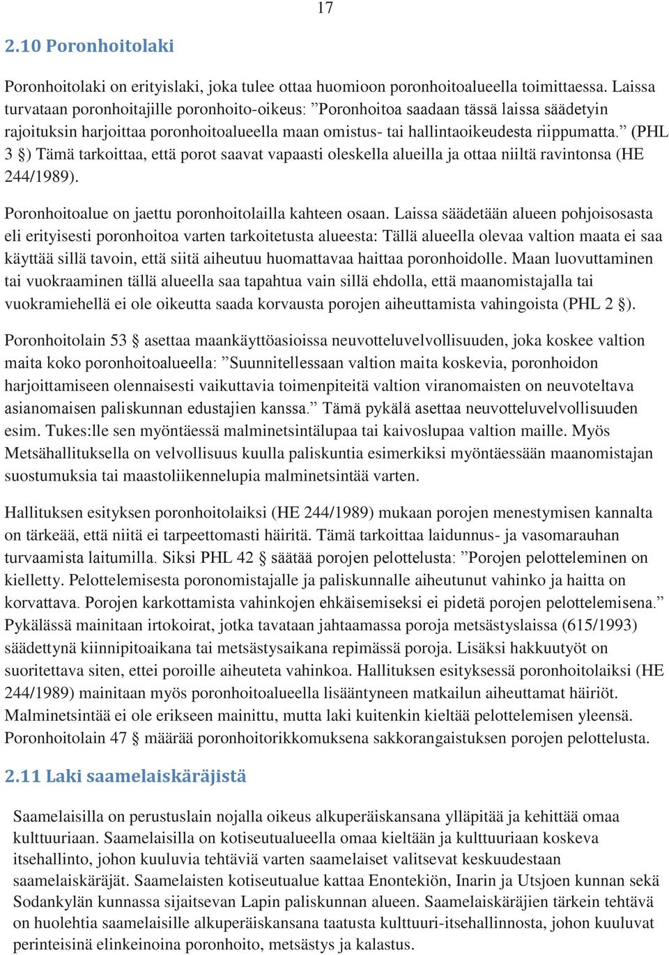 (PHL 3 ) Tämä tarkoittaa, että porot saavat vapaasti oleskella alueilla ja ottaa niiltä ravintonsa (HE 244/1989). Poronhoitoalue on jaettu poronhoitolailla kahteen osaan.