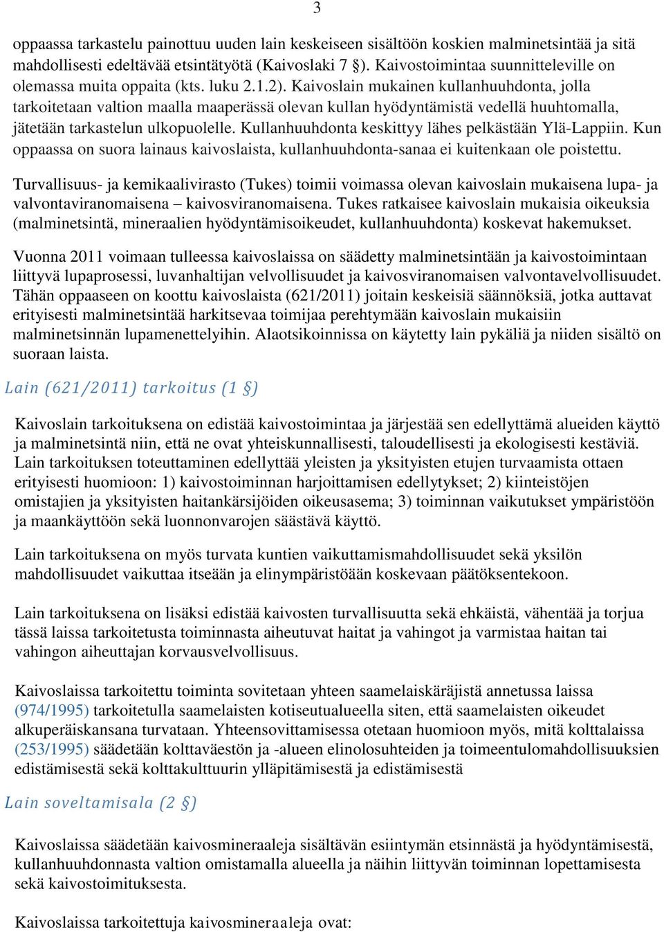 Kaivoslain mukainen kullanhuuhdonta, jolla tarkoitetaan valtion maalla maaperässä olevan kullan hyödyntämistä vedellä huuhtomalla, jätetään tarkastelun ulkopuolelle.