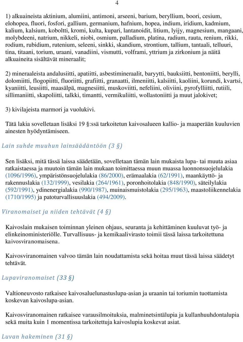 rutenium, seleeni, sinkki, skandium, strontium, tallium, tantaali, telluuri, tina, titaani, torium, uraani, vanadiini, vismutti, volframi, yttrium ja zirkonium ja näitä alkuaineita sisältävät