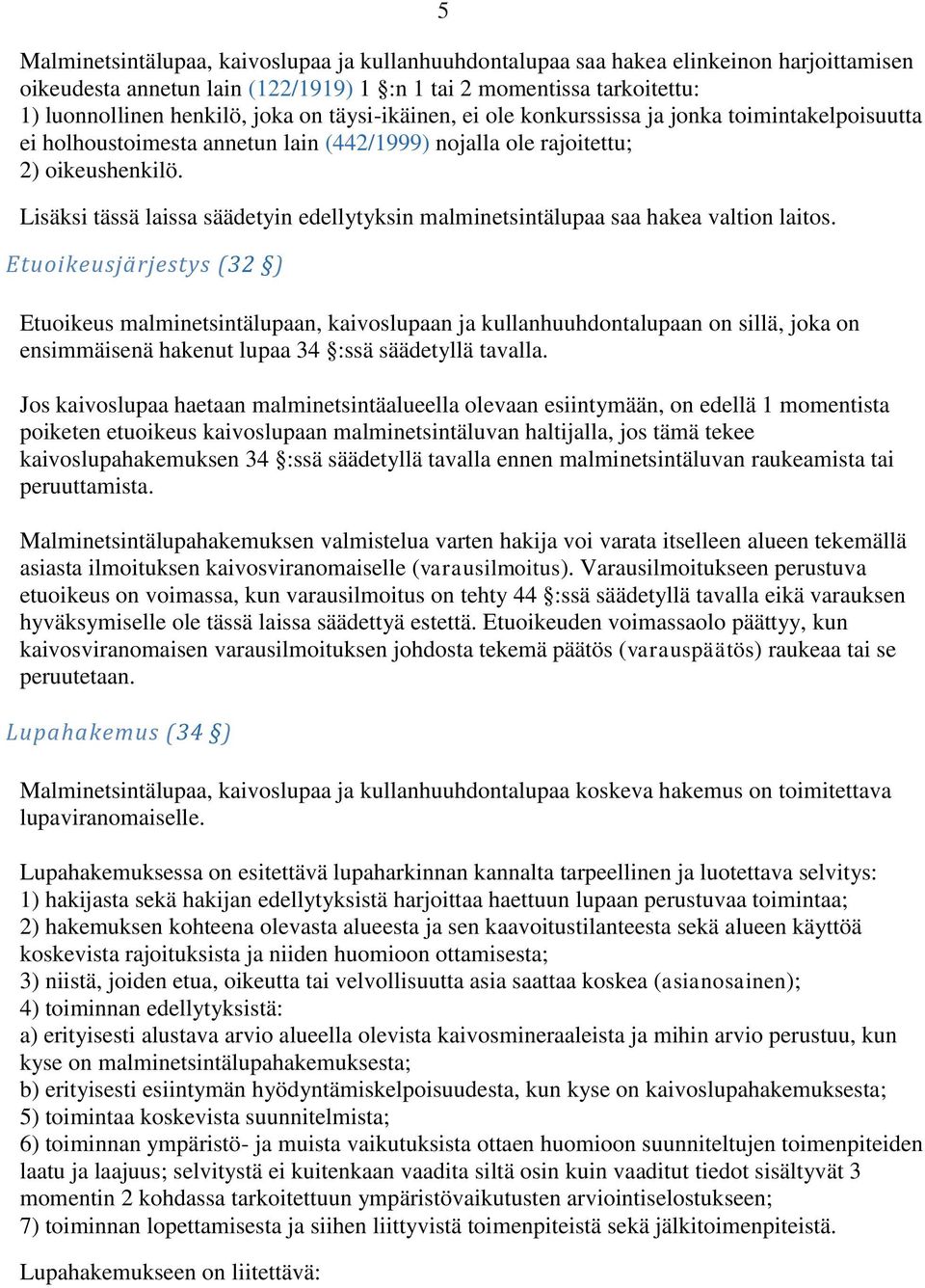 Lisäksi tässä laissa säädetyin edellytyksin malminetsintälupaa saa hakea valtion laitos.