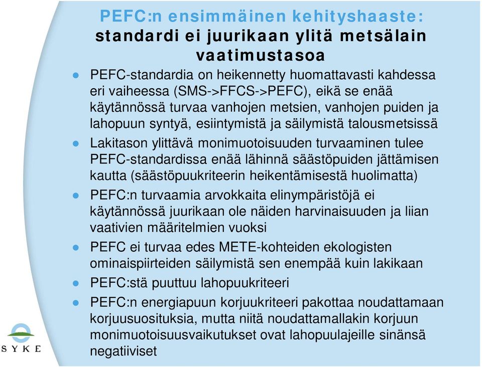 säästöpuiden jättämisen kautta (säästöpuukriteerin heikentämisestä huolimatta) PEFC:n turvaamia arvokkaita elinympäristöjä ei käytännössä juurikaan ole näiden harvinaisuuden ja liian vaativien