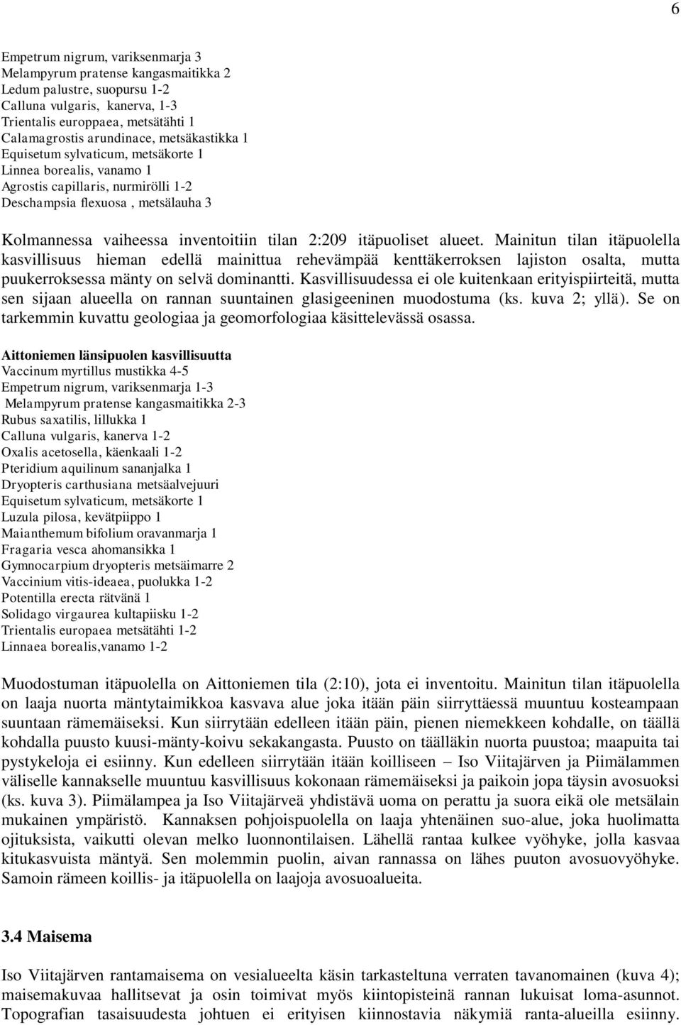 itäpuoliset alueet. Mainitun tilan itäpuolella kasvillisuus hieman edellä mainittua rehevämpää kenttäkerroksen lajiston osalta, mutta puukerroksessa mänty on selvä dominantti.