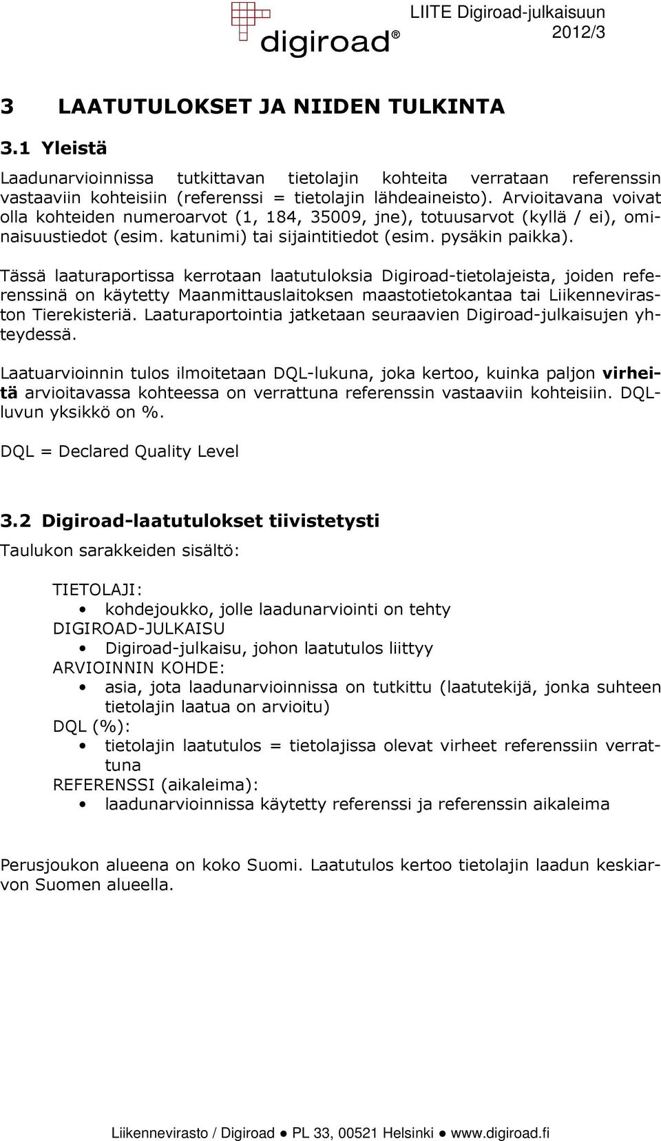 Tässä laaturaportissa kerrotaan laatutuloksia Digiroad-tietolajeista, joiden referenssinä on käytetty Maanmittauslaitoksen maastotietokantaa tai Liikenneviraston Tierekisteriä.