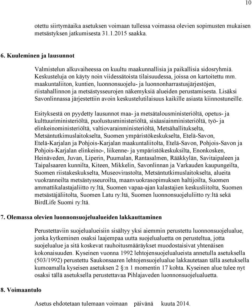 maakuntaliiton, kuntien, luonnonsuojelu- ja luonnonharrastusjärjestöjen, riistahallinnon ja metsästysseurojen näkemyksiä alueiden perustamisesta.