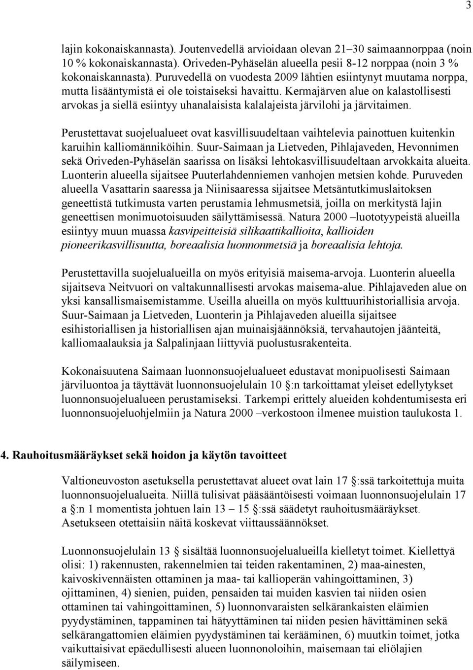 Kermajärven alue on kalastollisesti arvokas ja siellä esiintyy uhanalaisista kalalajeista järvilohi ja järvitaimen.