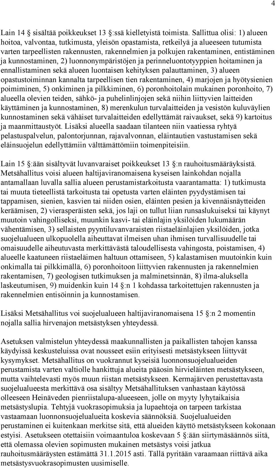 ja kunnostaminen, 2) luonnonympäristöjen ja perinneluontotyyppien hoitaminen ja ennallistaminen sekä alueen luontaisen kehityksen palauttaminen, 3) alueen opastustoiminnan kannalta tarpeellisen tien