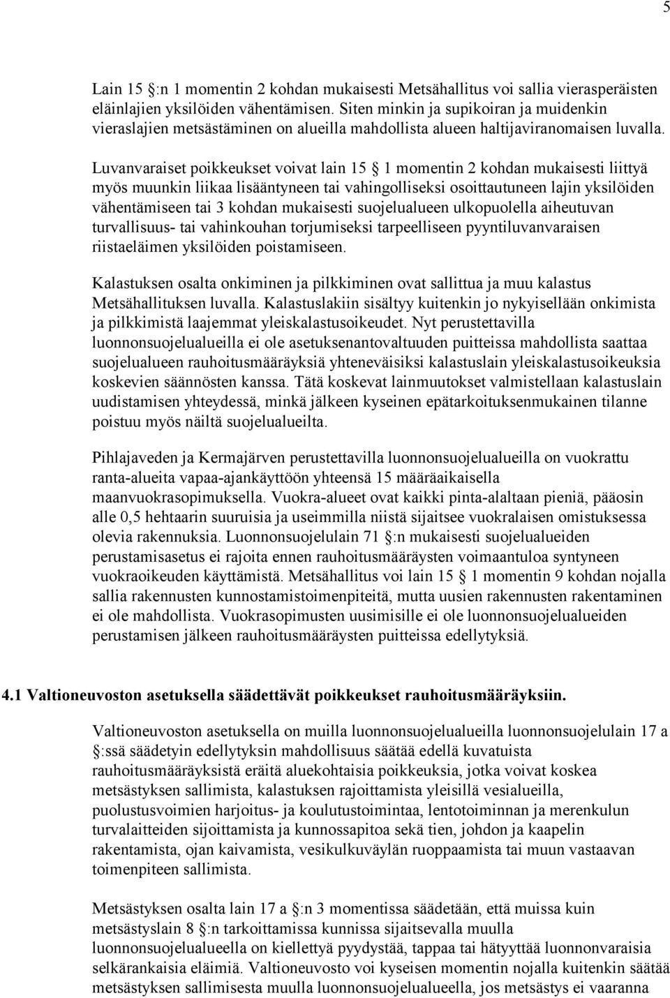 Luvanvaraiset poikkeukset voivat lain 15 1 momentin 2 kohdan mukaisesti liittyä myös muunkin liikaa lisääntyneen tai vahingolliseksi osoittautuneen lajin yksilöiden vähentämiseen tai 3 kohdan