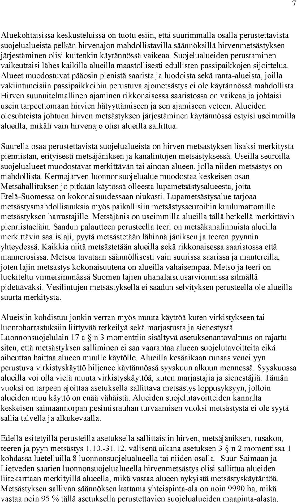 Alueet muodostuvat pääosin pienistä saarista ja luodoista sekä ranta-alueista, joilla vakiintuneisiin passipaikkoihin perustuva ajometsästys ei ole käytännössä mahdollista.