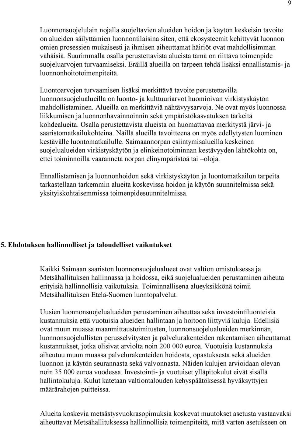 Eräillä alueilla on tarpeen tehdä lisäksi ennallistamis- ja luonnonhoitotoimenpiteitä.