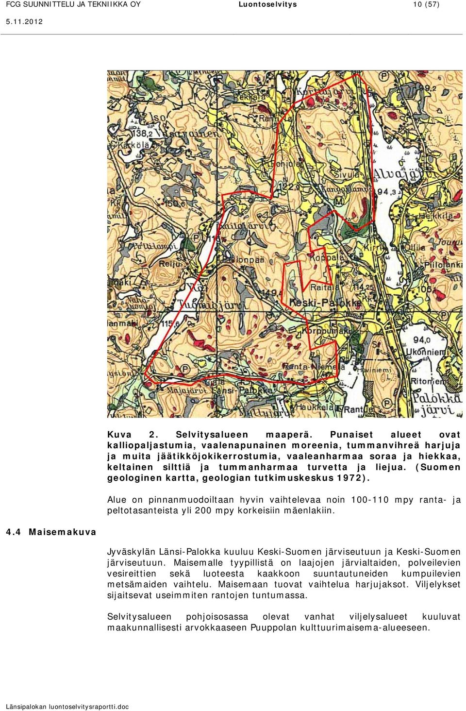liejua. (Suomen geologinen kartta, geologian tutkimuskeskus 1972). Alue on pinnanmuodoiltaan hyvin vaihtelevaa noin 100-110 mpy ranta- ja peltotasanteista yli 200 mpy korkeisiin mäenlakiin.