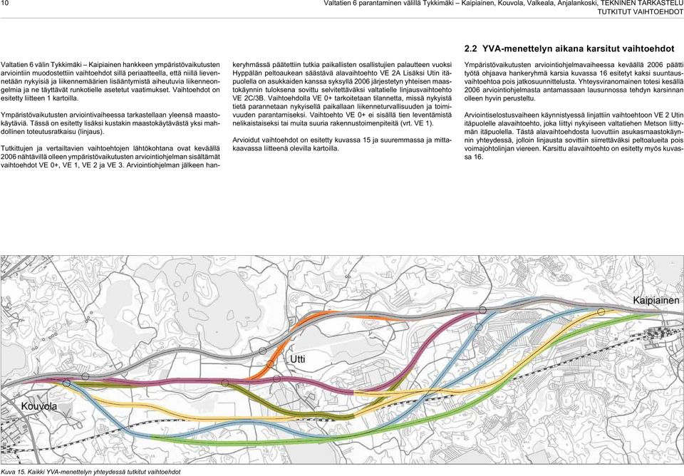 vaatimukset. Vaihtoehdot on esitetty liitteen 1 kartoilla. Ympäristövaikutusten arviointivaiheessa tarkastellaan yleensä maastokäytäviä.