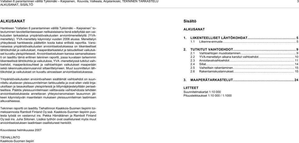 Menettelyn yhteydessä hankkeesta päätettiin koota kaksi erillistä raporttia.