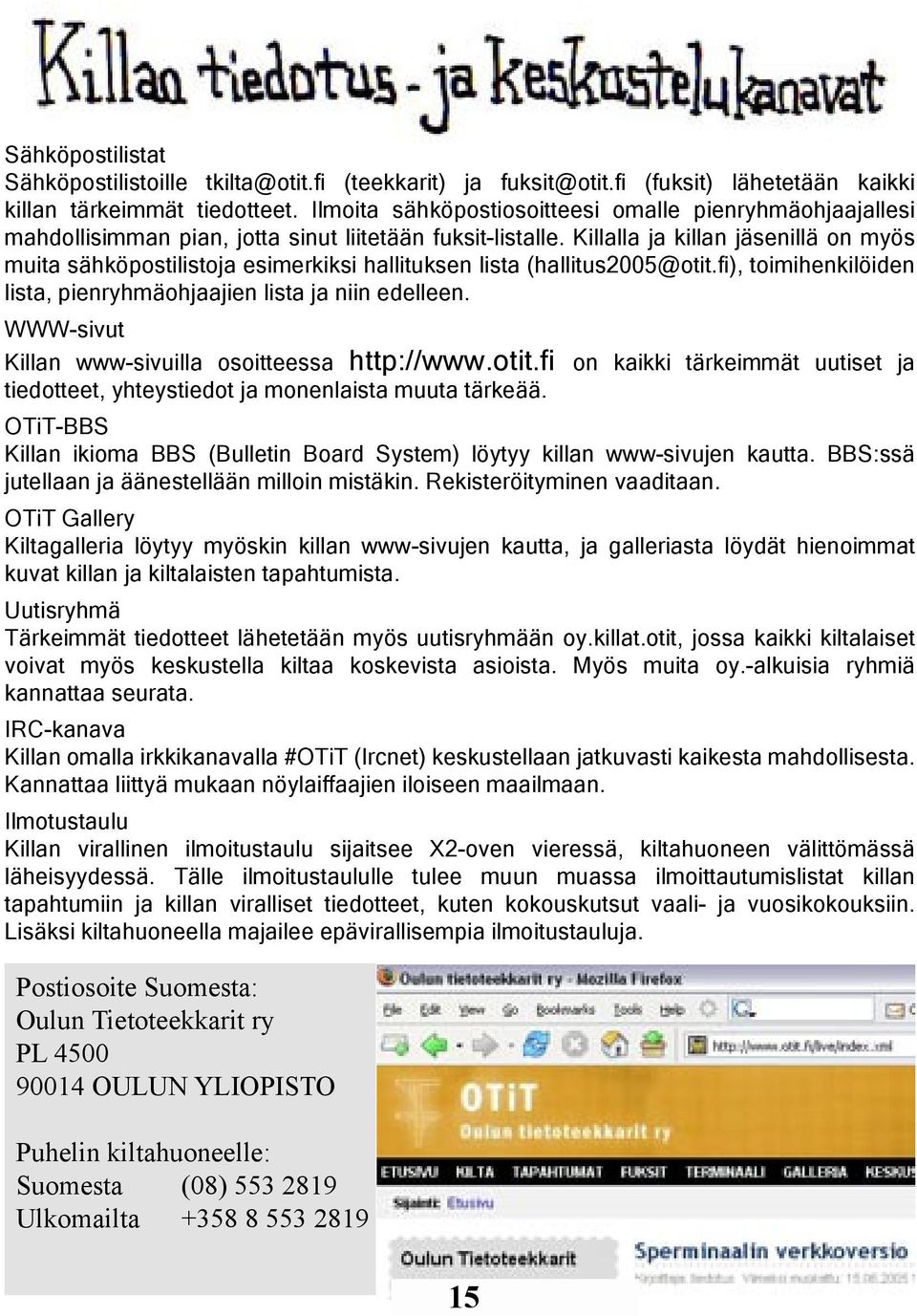 Killalla ja killan jäsenillä on myös muita sähköpostilistoja esimerkiksi hallituksen lista (hallitus2005@otit.fi), toimihenkilöiden lista, pienryhmäohjaajien lista ja niin edelleen.