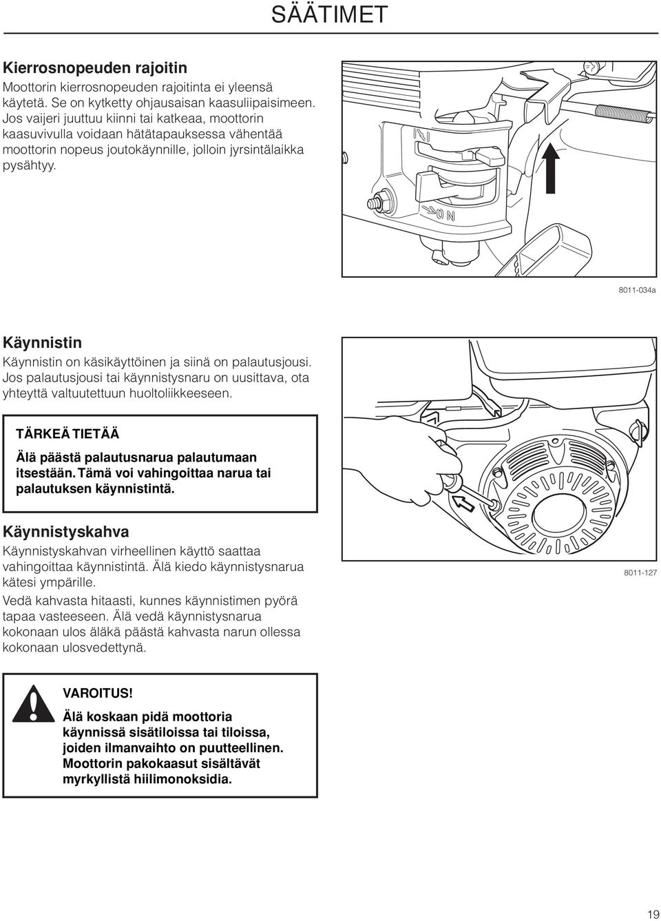 8011-034a Käynnistin Käynnistin on käsikäyttöinen ja siinä on palautusjousi. Jos palautusjousi tai käynnistysnaru on uusittava, ota yhteyttä valtuutettuun huoltoliikkeeseen.