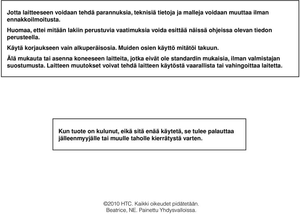 Muiden osien käyttö mitätöi takuun. Älä mukauta tai asenna koneeseen laitteita, jotka eivät ole standardin mukaisia, ilman valmistajan suostumusta.