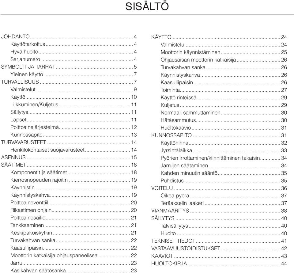 .. 18 Kierrosnopeuden rajoitin... 19 Käynnistin... 19 Käynnistyskahva... 19 Polttoaineventtiili... 20 Rikastimen ohjain... 20 Polttoainesäiliö... 21 Tankkaaminen... 21 Keskipakoiskytkin.