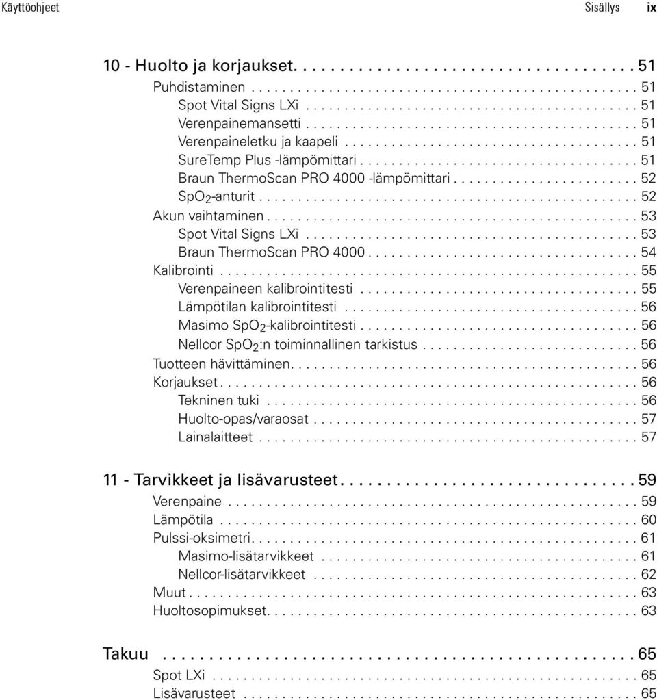 ................................... 51 Braun ThermoScan PRO 4000 -lämpömittari........................ 52 SpO 2 -anturit................................................. 52 Akun vaihtaminen.