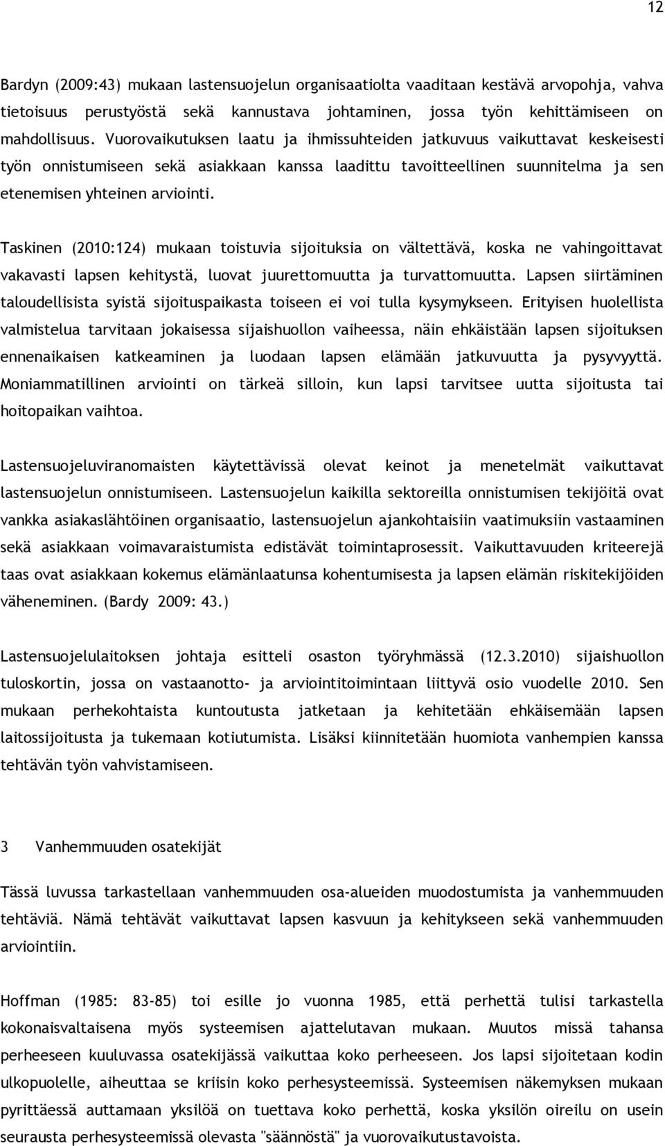 Taskinen (2010:124) mukaan toistuvia sijoituksia on vältettävä, koska ne vahingoittavat vakavasti lapsen kehitystä, luovat juurettomuutta ja turvattomuutta.