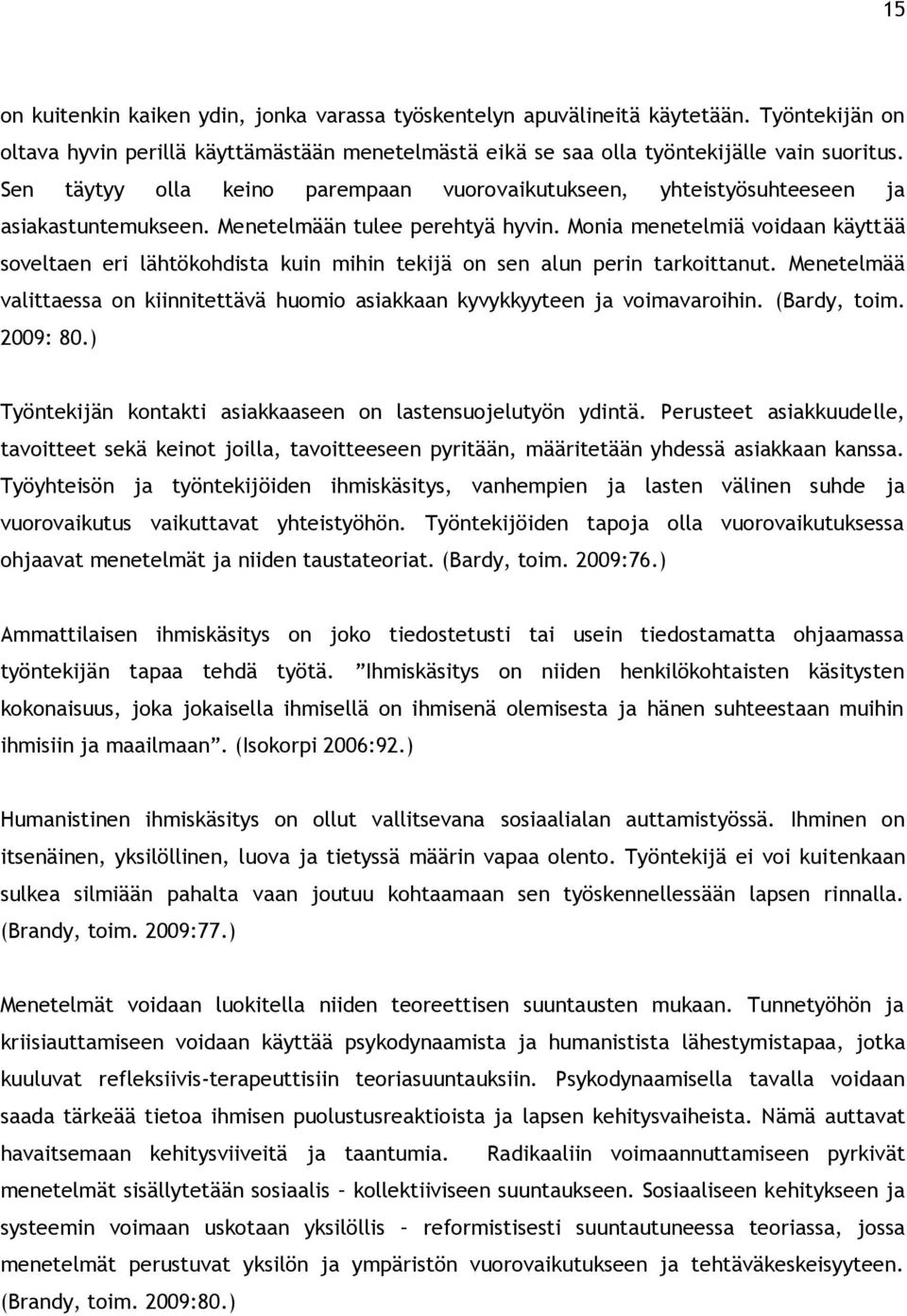 Monia menetelmiä voidaan käyttää soveltaen eri lähtökohdista kuin mihin tekijä on sen alun perin tarkoittanut. Menetelmää valittaessa on kiinnitettävä huomio asiakkaan kyvykkyyteen ja voimavaroihin.