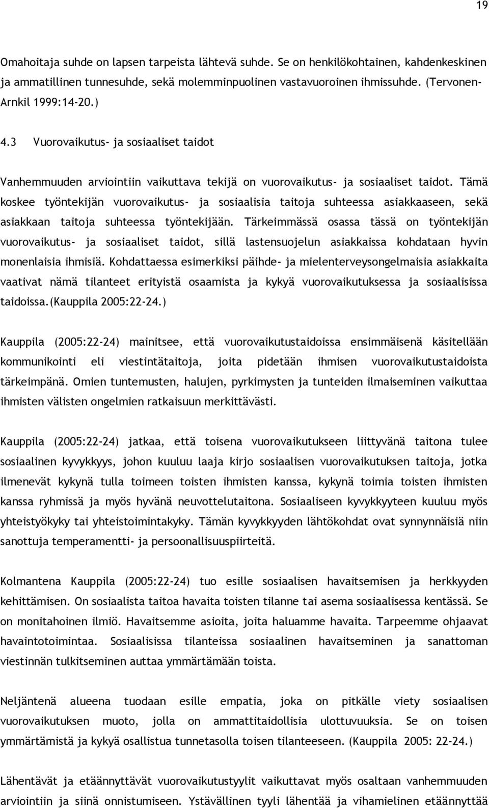 Tämä koskee työntekijän vuorovaikutus- ja sosiaalisia taitoja suhteessa asiakkaaseen, sekä asiakkaan taitoja suhteessa työntekijään.