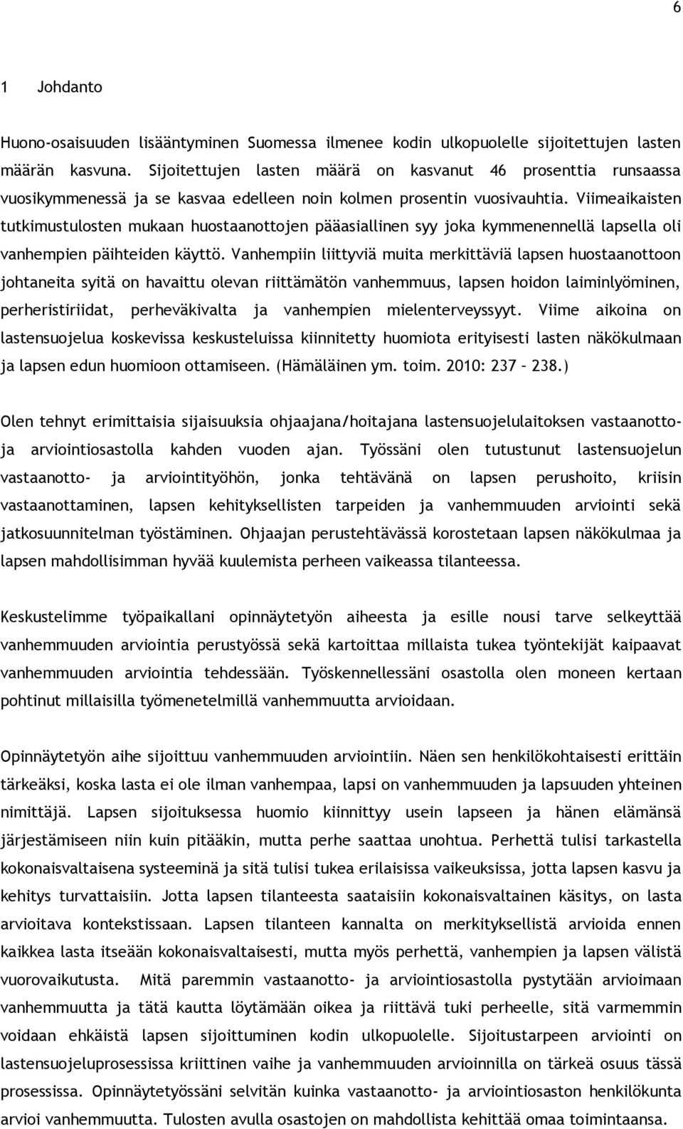 Viimeaikaisten tutkimustulosten mukaan huostaanottojen pääasiallinen syy joka kymmenennellä lapsella oli vanhempien päihteiden käyttö.