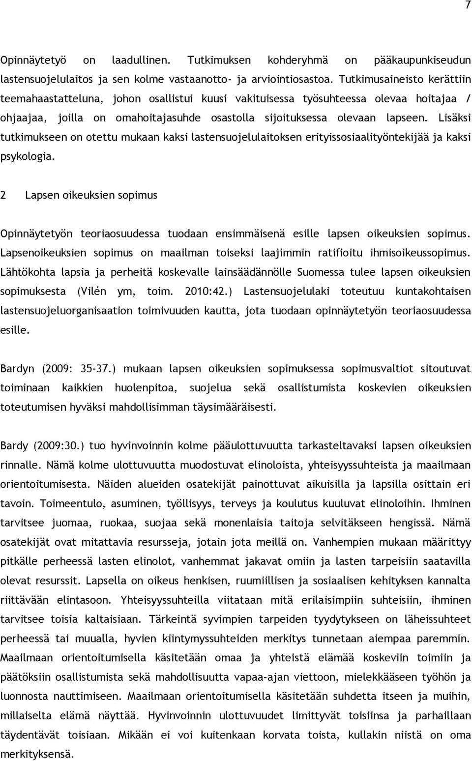 Lisäksi tutkimukseen on otettu mukaan kaksi lastensuojelulaitoksen erityissosiaalityöntekijää ja kaksi psykologia.