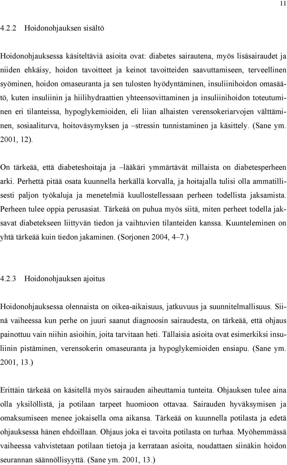 syöminen, hoidon omaseuranta ja sen tulosten hyödyntäminen, insuliinihoidon omasäätö, kuten insuliinin ja hiilihydraattien yhteensovittaminen ja insuliinihoidon toteutuminen eri tilanteissa,