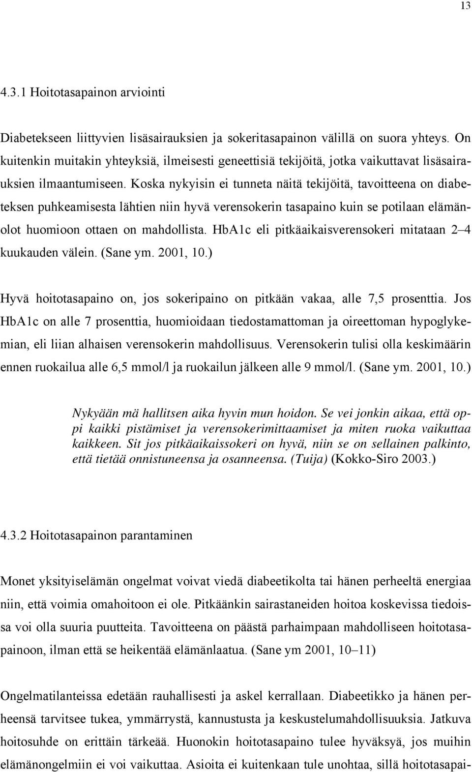 Koska nykyisin ei tunneta näitä tekijöitä, tavoitteena on diabeteksen puhkeamisesta lähtien niin hyvä verensokerin tasapaino kuin se potilaan elämänolot huomioon ottaen on mahdollista.