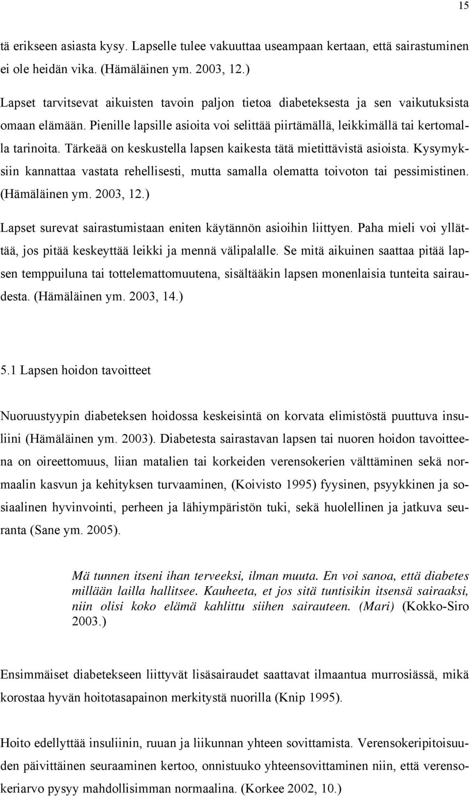 Tärkeää on keskustella lapsen kaikesta tätä mietittävistä asioista. Kysymyksiin kannattaa vastata rehellisesti, mutta samalla olematta toivoton tai pessimistinen. (Hämäläinen ym. 2003, 12.