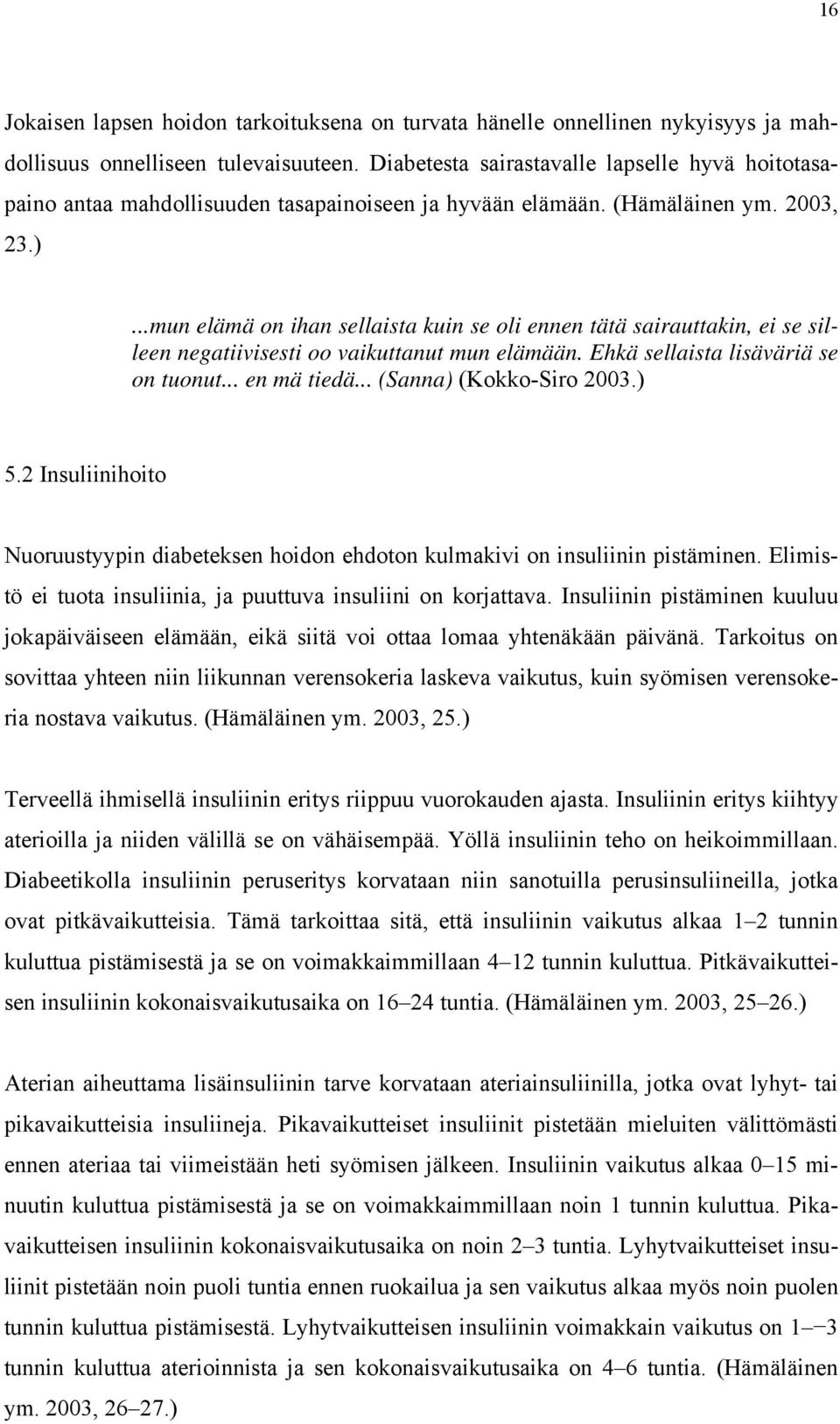 ..mun elämä on ihan sellaista kuin se oli ennen tätä sairauttakin, ei se silleen negatiivisesti oo vaikuttanut mun elämään. Ehkä sellaista lisäväriä se on tuonut... en mä tiedä.