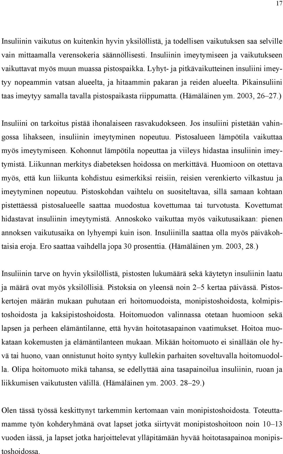 Pikainsuliini taas imeytyy samalla tavalla pistospaikasta riippumatta. (Hämäläinen ym. 2003, 26 27.) Insuliini on tarkoitus pistää ihonalaiseen rasvakudokseen.