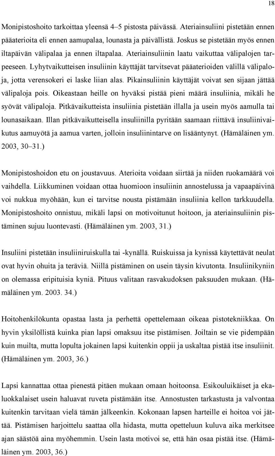 Lyhytvaikutteisen insuliinin käyttäjät tarvitsevat pääaterioiden välillä välipaloja, jotta verensokeri ei laske liian alas. Pikainsuliinin käyttäjät voivat sen sijaan jättää välipaloja pois.