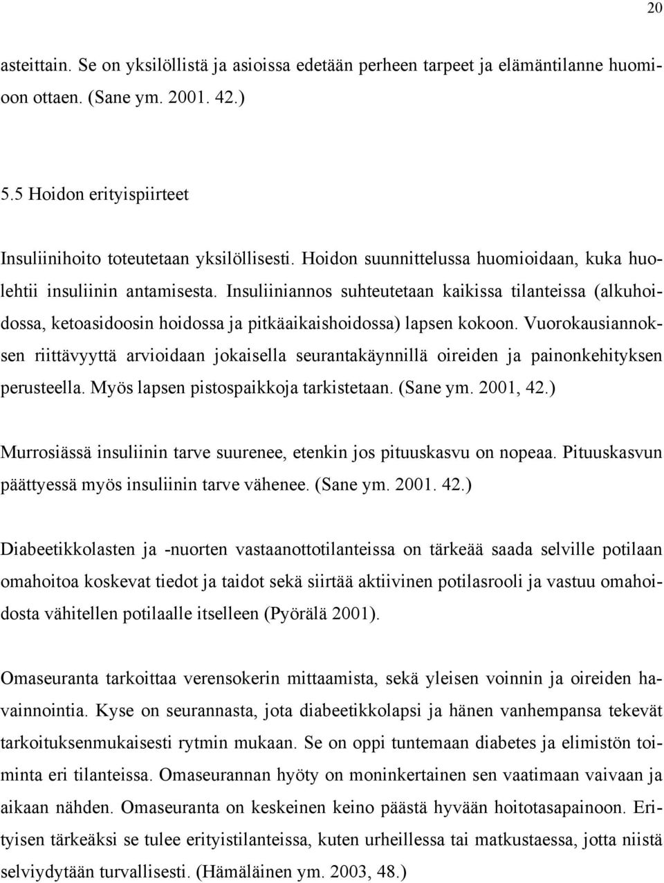 Vuorokausiannoksen riittävyyttä arvioidaan jokaisella seurantakäynnillä oireiden ja painonkehityksen perusteella. Myös lapsen pistospaikkoja tarkistetaan. (Sane ym. 2001, 42.