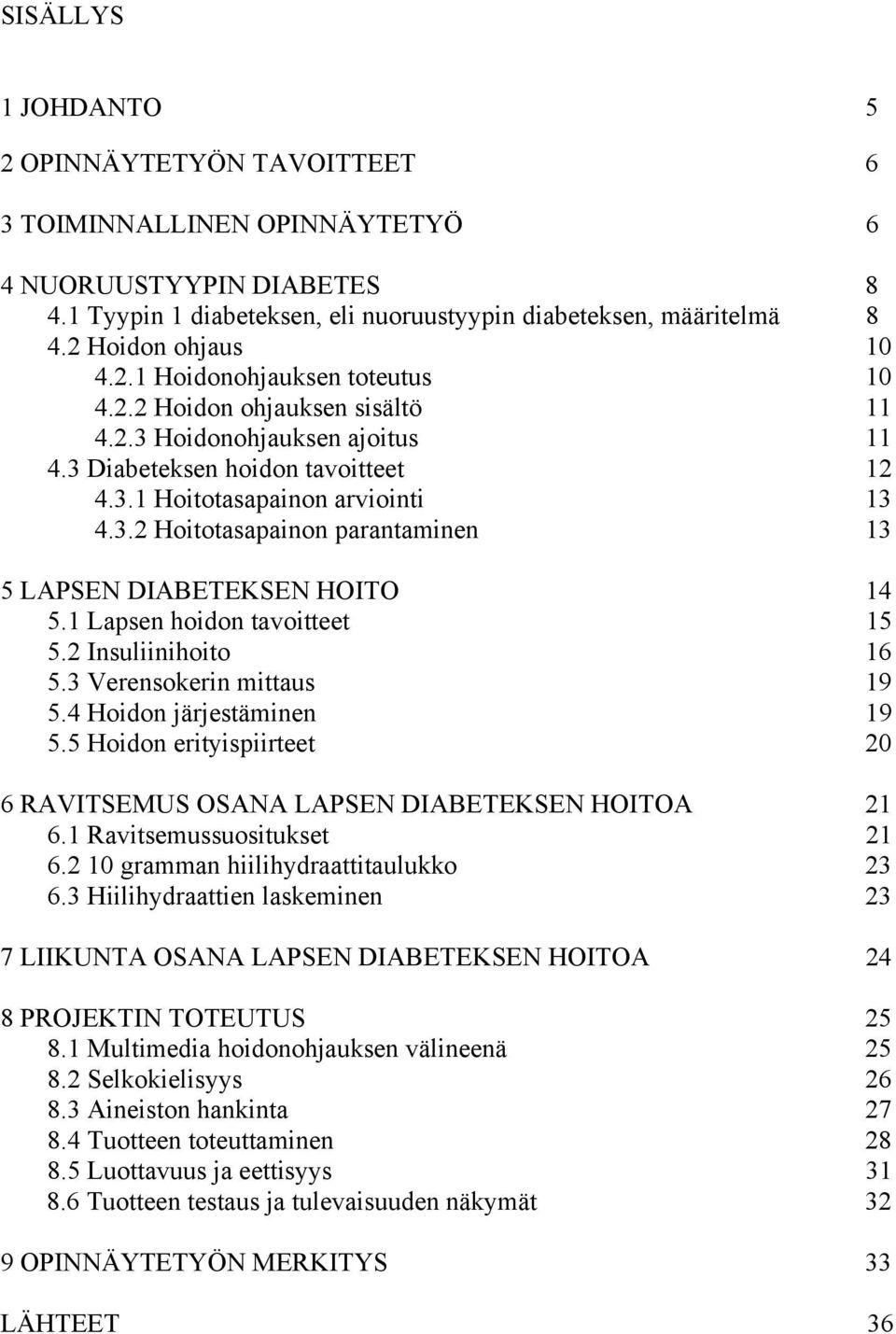 1 Lapsen hoidon tavoitteet 15 5.2 Insuliinihoito 16 5.3 Verensokerin mittaus 19 5.4 Hoidon järjestäminen 19 5.5 Hoidon erityispiirteet 20 6 RAVITSEMUS OSANA LAPSEN DIABETEKSEN HOITOA 21 6.