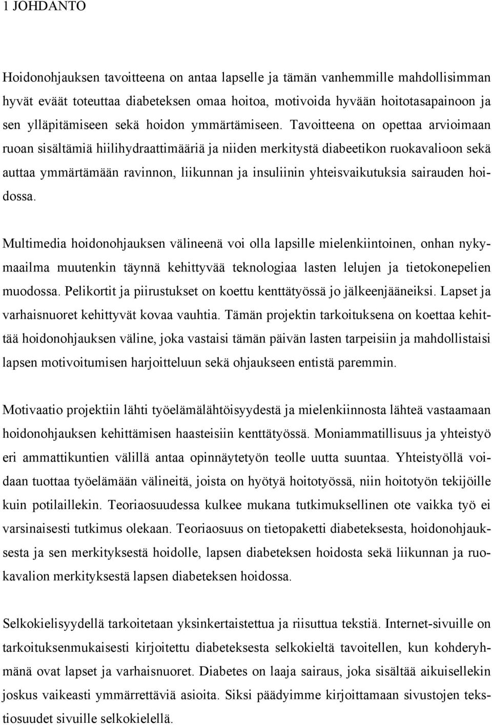 Tavoitteena on opettaa arvioimaan ruoan sisältämiä hiilihydraattimääriä ja niiden merkitystä diabeetikon ruokavalioon sekä auttaa ymmärtämään ravinnon, liikunnan ja insuliinin yhteisvaikutuksia