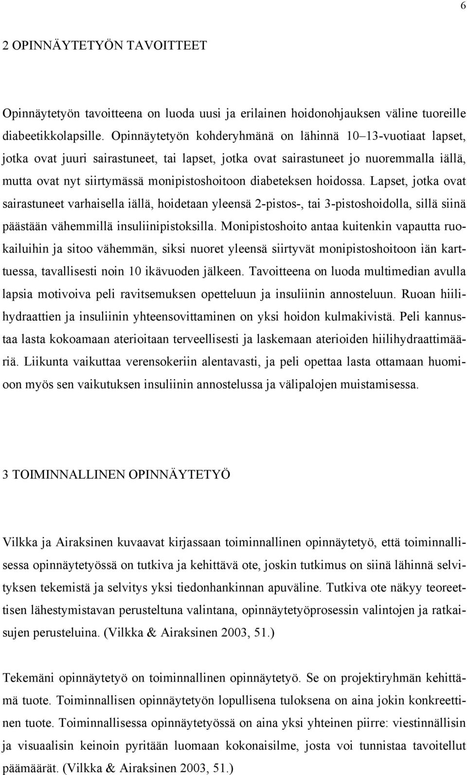 diabeteksen hoidossa. Lapset, jotka ovat sairastuneet varhaisella iällä, hoidetaan yleensä 2-pistos-, tai 3-pistoshoidolla, sillä siinä päästään vähemmillä insuliinipistoksilla.