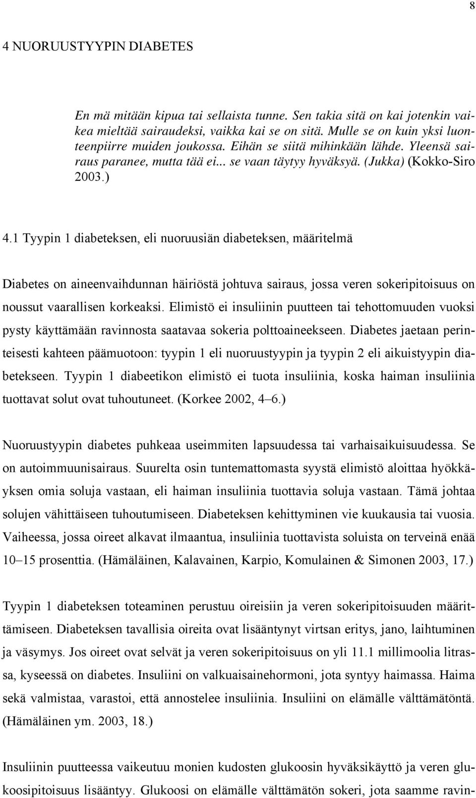 1 Tyypin 1 diabeteksen, eli nuoruusiän diabeteksen, määritelmä Diabetes on aineenvaihdunnan häiriöstä johtuva sairaus, jossa veren sokeripitoisuus on noussut vaarallisen korkeaksi.