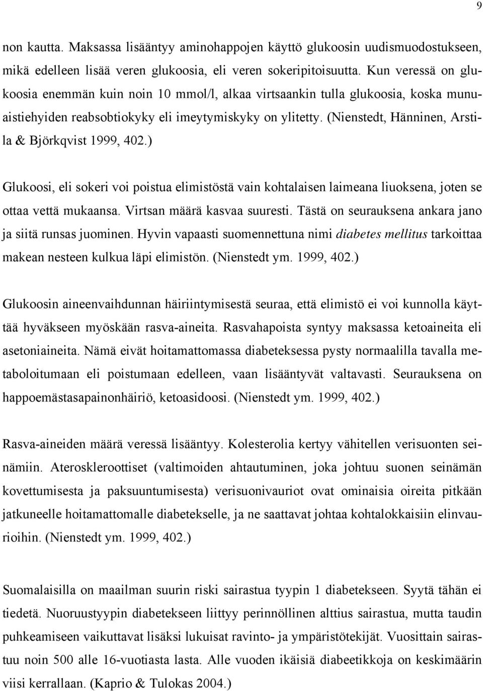 (Nienstedt, Hänninen, Arstila & Björkqvist 1999, 402.) Glukoosi, eli sokeri voi poistua elimistöstä vain kohtalaisen laimeana liuoksena, joten se ottaa vettä mukaansa. Virtsan määrä kasvaa suuresti.