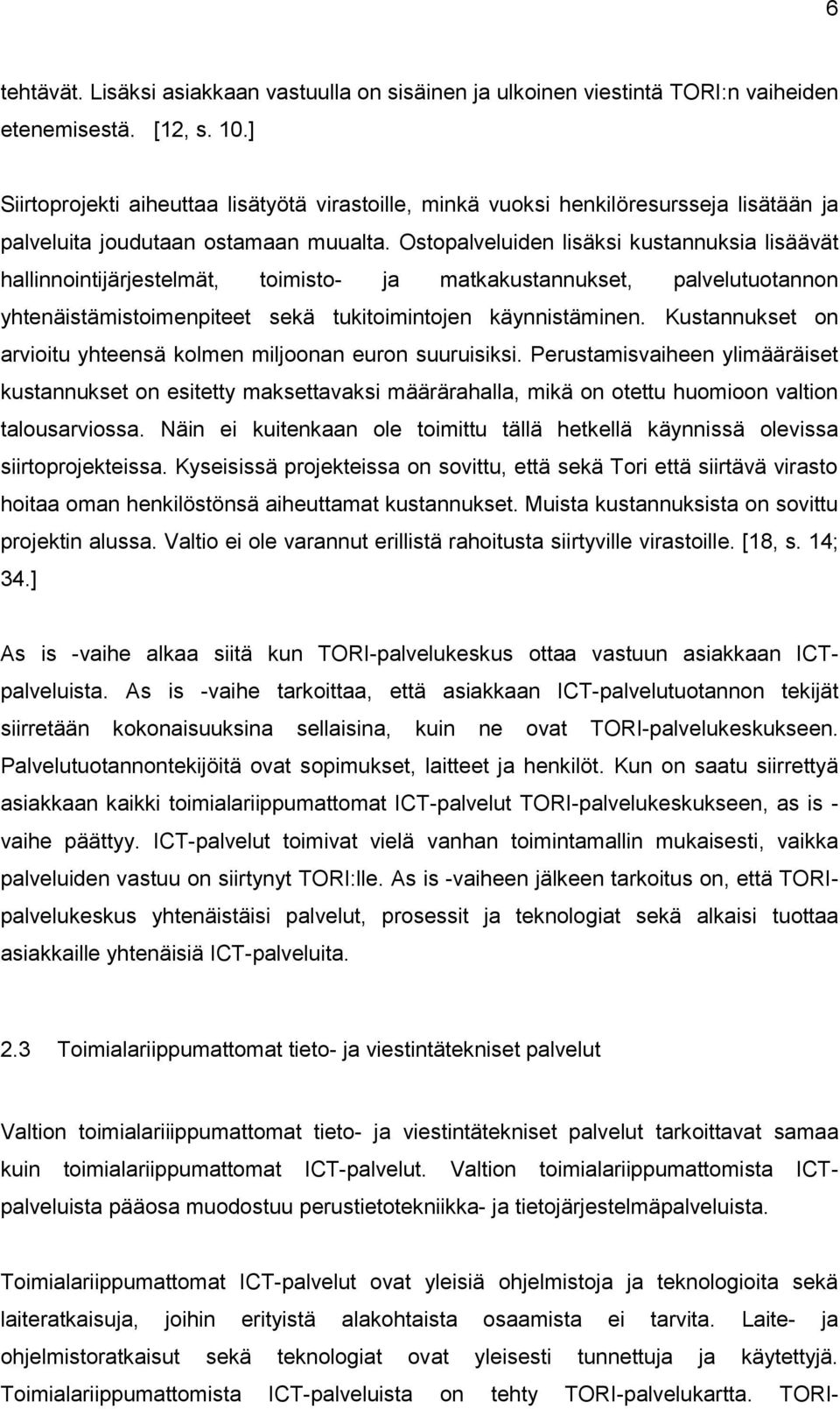 Ostopalveluiden lisäksi kustannuksia lisäävät hallinnointijärjestelmät, toimisto- ja matkakustannukset, palvelutuotannon yhtenäistämistoimenpiteet sekä tukitoimintojen käynnistäminen.