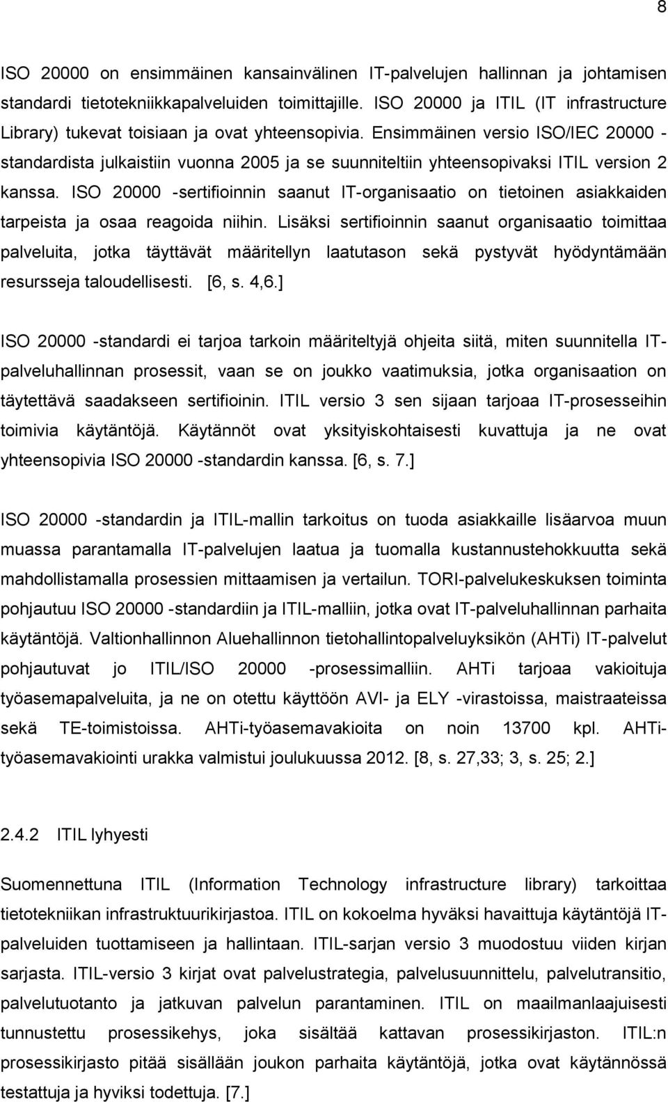 Ensimmäinen versio ISO/IEC 20000 - standardista julkaistiin vuonna 2005 ja se suunniteltiin yhteensopivaksi ITIL version 2 kanssa.