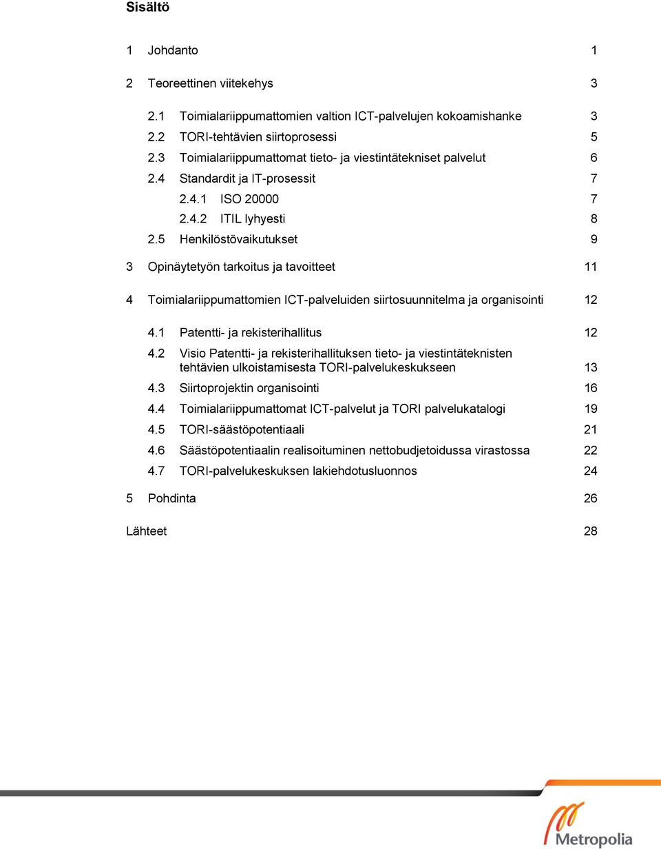 5 Henkilöstövaikutukset 9 3 Opinäytetyön tarkoitus ja tavoitteet 11 4 Toimialariippumattomien ICT-palveluiden siirtosuunnitelma ja organisointi 12 4.1 Patentti- ja rekisterihallitus 12 4.