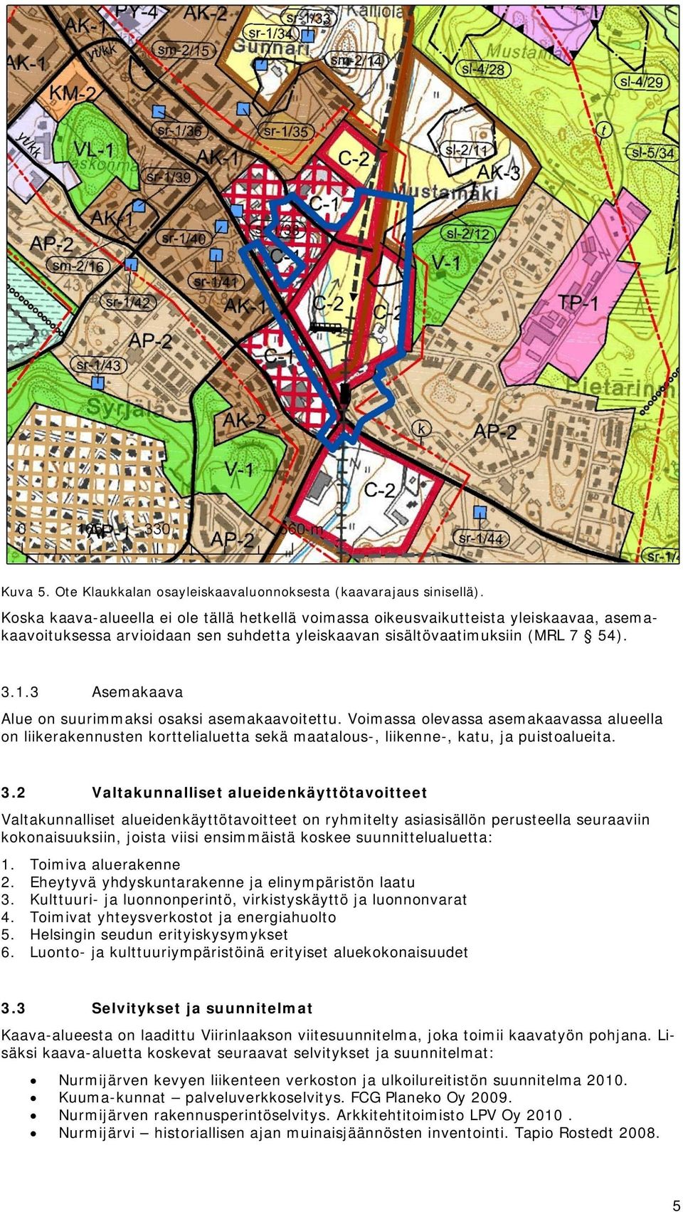 3 Asemakaava Alue on suurimmaksi osaksi asemakaavoitettu. Voimassa olevassa asemakaavassa alueella on liikerakennusten korttelialuetta sekä maatalous-, liikenne-, katu, ja puistoalueita. 3.