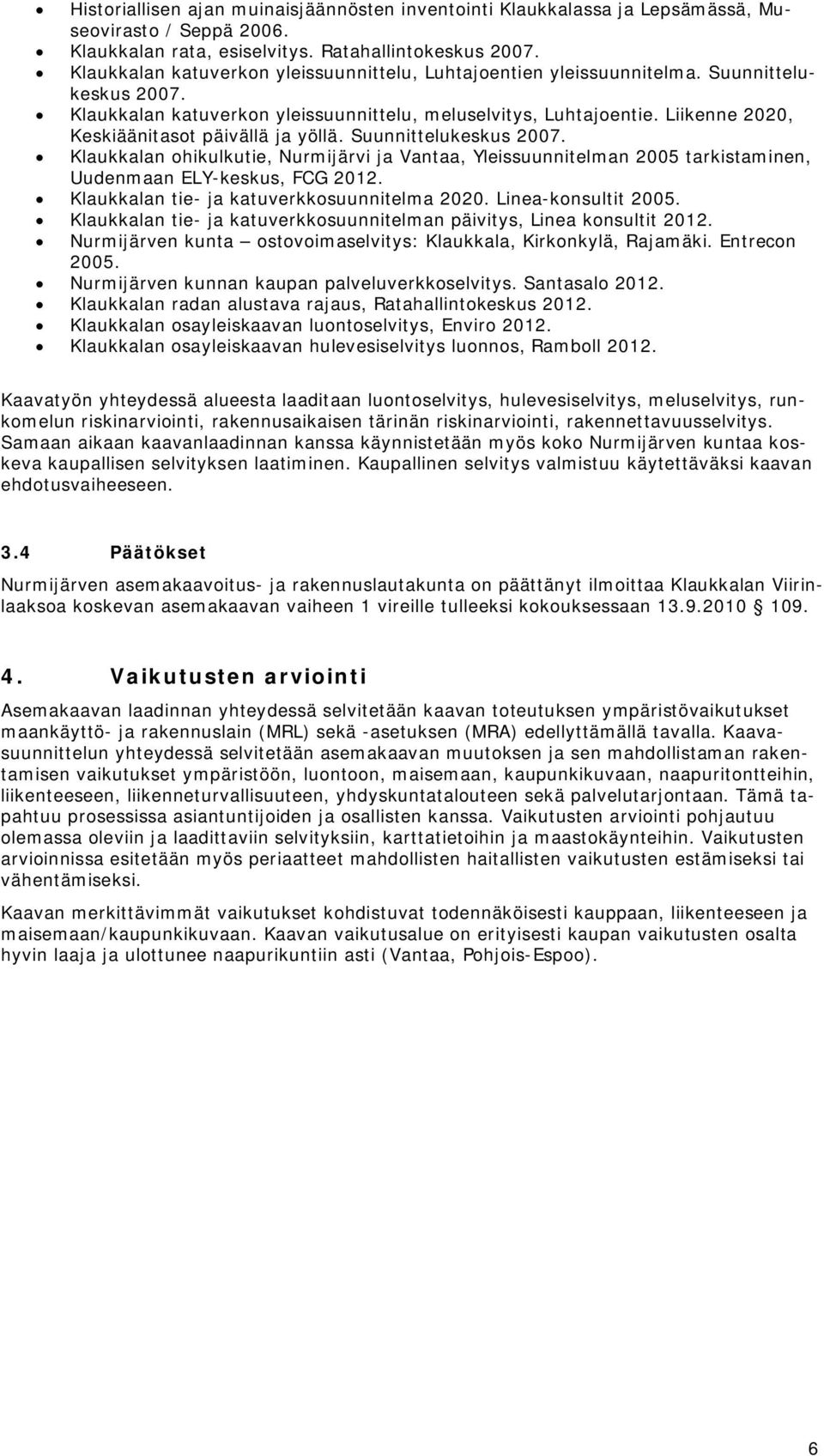 Liikenne 2020, Keskiäänitasot päivällä ja yöllä. Suunnittelukeskus 2007. Klaukkalan ohikulkutie, Nurmijärvi ja Vantaa, Yleissuunnitelman 2005 tarkistaminen, Uudenmaan ELY-keskus, FCG 2012.