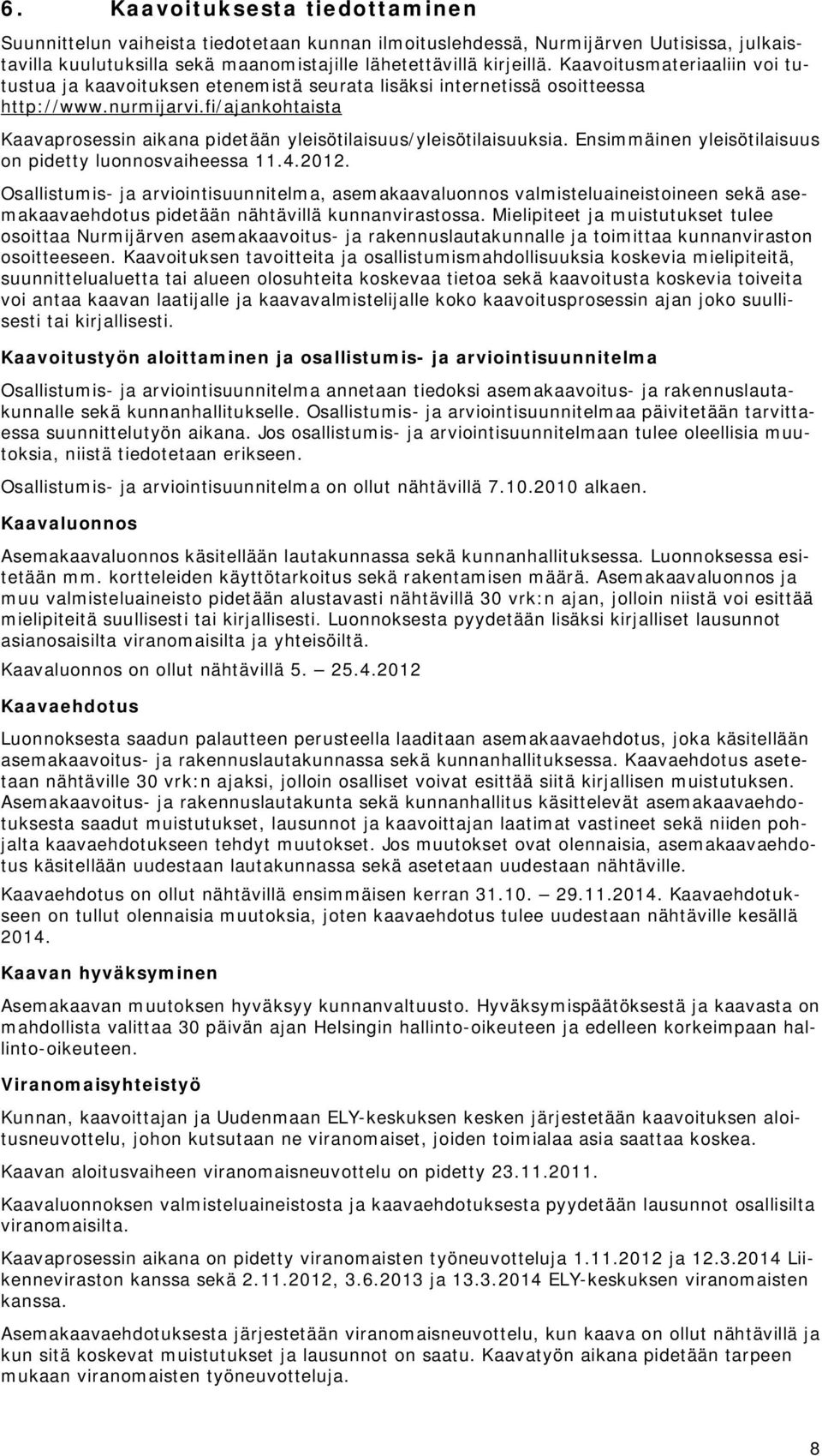 fi/ajankohtaista Kaavaprosessin aikana pidetään yleisötilaisuus/yleisötilaisuuksia. Ensimmäinen yleisötilaisuus on pidetty luonnosvaiheessa 11.4.2012.